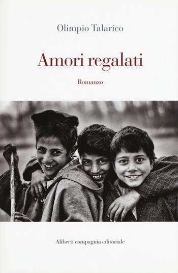 Amori regalati - Olimpio Talarico - Libro Compagnia Editoriale Aliberti 2017, e-stories | libraccio.click