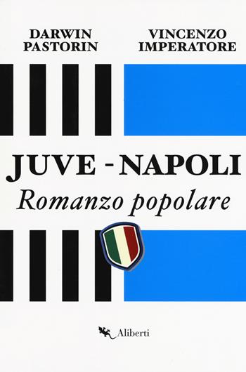 Juve-Napoli. Romanzo popolare - Vincenzo Imperatore, Darwin Pastorin - Libro Compagnia Editoriale Aliberti 2018 | libraccio.click