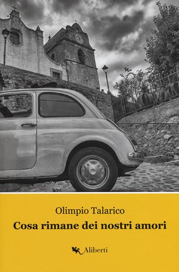 Cosa rimane dei nostri amori. La Trilogia di Caccuri. Vol. 1 - Olimpio Talarico - Libro Compagnia Editoriale Aliberti 2020 | libraccio.click