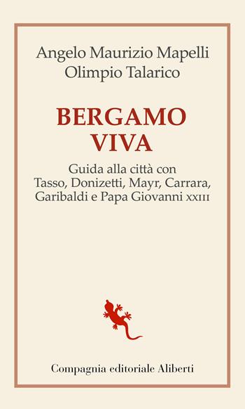 Bergamo viva. Guida alla città con Tasso, Donizetti, Mayr, Carrara, Garibaldi e papa Giovanni XXIII - Angelo Maurizio Mapelli, Olimpio Talarico - Libro Compagnia Editoriale Aliberti 2021, I libri della Salamandra | libraccio.click