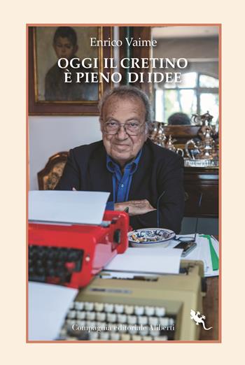 Oggi il cretino è pieno di idee. Cronache e ritratti - Enrico Vaime - Libro Compagnia Editoriale Aliberti 2022, I libri della salamandra extra+ | libraccio.click