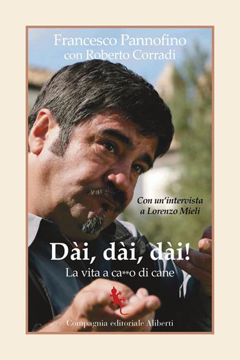 Dài, dài, dài! La vita a ca**o di cane - Francesco Pannofino, Roberto Corradi - Libro Compagnia Editoriale Aliberti 2022, I libri della salamandra extra+ | libraccio.click