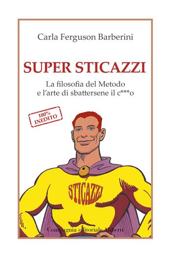 Super sticazzi. La filosofia del metodo e l'arte di sbattersene il c***o - Carla Ferguson Barberini - Libro Compagnia Editoriale Aliberti 2022, I libri della salamandra extra+ | libraccio.click