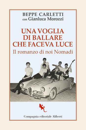 Una voglia di ballare che faceva luce. Il romanzo di noi Nomadi - Beppe Carletti, Gianluca Morozzi, Gianluca Morozzi - Libro Compagnia Editoriale Aliberti 2023, I libri della salamandra extra+ | libraccio.click