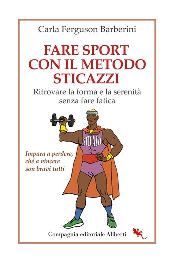 Fare sport con il metodo sticazzi. Ritrovare la forma e la serenità senza fare fatica - Carla Ferguson Barberini - Libro Compagnia Editoriale Aliberti 2023, I libri della salamandra extra+ | libraccio.click