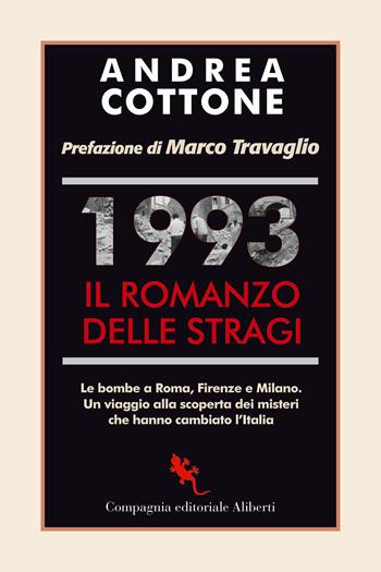 1993. Il romanzo delle stragi. Le bombe a Roma, Firenze e Milano. Un viaggio alla scoperta dei misteri che hanno cambiato l'Italia - Andrea Cottone - Libro Compagnia Editoriale Aliberti 2023, I libri della salamandra extra+ | libraccio.click
