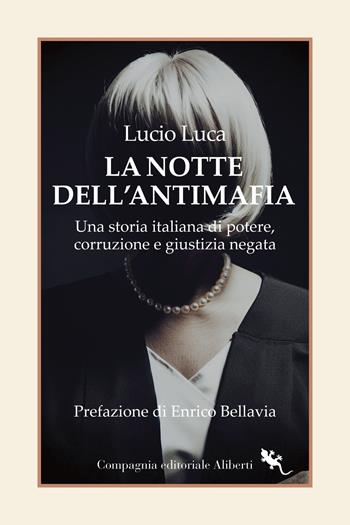 La notte dell’Antimafia. Una storia italiana di potere, corruzione e giustizia negata - Lucio Luca - Libro Compagnia Editoriale Aliberti 2024, I libri della salamandra extra+ | libraccio.click