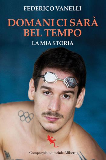 Domani ci sarà bel tempo. La mia storia - Federico Vanelli - Libro Compagnia Editoriale Aliberti 2026, I libri della salamandra extra+ | libraccio.click