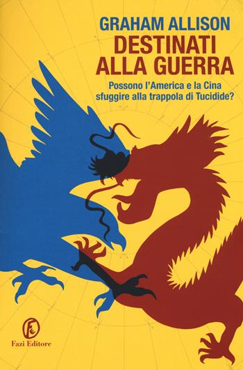 Destinati alla guerra. Possono l'America e la Cina sfuggire alla trappola di Tucidide? - Graham Allison - Libro Fazi 2018, Le terre | libraccio.click