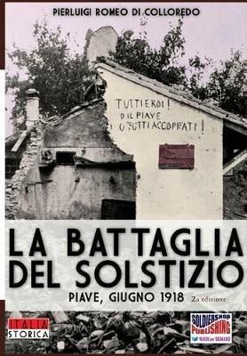 La battaglia del Solstizio. Piave, giugno 1918 - Pierluigi Romeo Di Colloredo Mels - Libro Soldiershop 2017, Italia storica | libraccio.click
