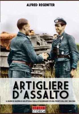 Artigliere d'assalto. Il diario di guerra di un ufficiale della StuG-Brigade 276 sul fronte dell'est, 1944-1945 - Alfred Regeniter - Libro Soldiershop 2017, Italia storica | libraccio.click
