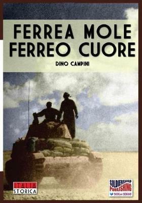 Ferrea mole ferreo cuore - Dino Campini - Libro Soldiershop 2017, Italia storica | libraccio.click