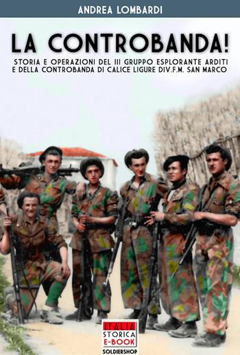 La controbanda! Storia e operazioni del III gruppo esplorante arditi e della controbanda di calice Ligure Div.F.M. San Marco - Andrea Lombardi - Libro Soldiershop 2017, Italia storica | libraccio.click