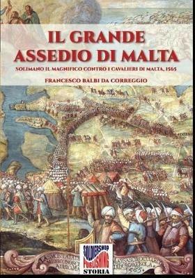 Il grande assedio di Malta. Solimano il Magnifico contro i cavalieri di Malta, 1565. Nuova ediz. - Francesco Balbi - Libro Soldiershop 2017, Storia | libraccio.click