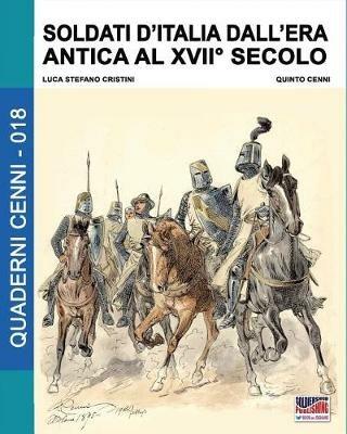 Soldati d'Italia dall'era antica al XVII secolo - Luca Stefano Cristini - Libro Soldiershop 2018, Quaderni Cenni | libraccio.click