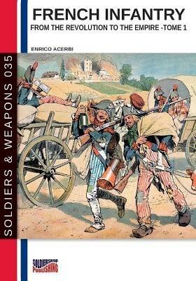French infantry from the Revolution to the Empire. Ediz. illustrata. Vol. 1 - Enrico Acerbi - Libro Soldiershop 2020, Soldiers&weapons | libraccio.click