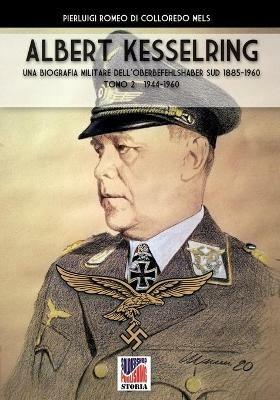 Kesselring: una biografia militare dell'Oberbefehlshaber Süd, 1885-1960. Vol. 2: 1944-1960. - Pierluigi Romeo Di Colloredo - Libro Soldiershop 2020, Storia | libraccio.click