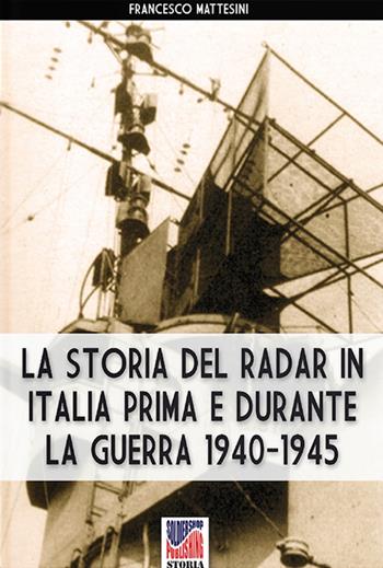 La storia del radar in Italia prima e durante la guerra 1940-1945 - Francesco Mattesini - Libro Soldiershop 2021, Storia | libraccio.click