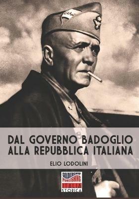 Dal Governo Badoglio alla Repubblica Italiana - Elio Lodolini - Libro Soldiershop 2021, Italia storica | libraccio.click