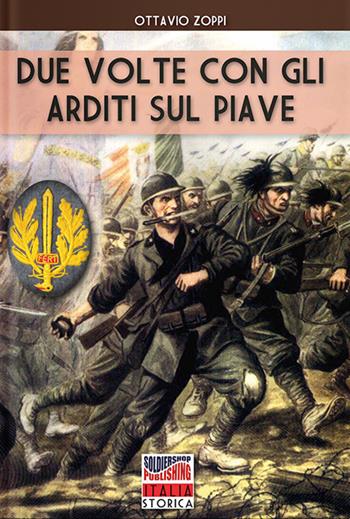 Due volte con gli arditi sul Piave - Ottavio Zoppi - Libro Soldiershop 2022, Italia storica | libraccio.click