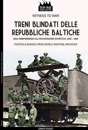 Treni blindati delle Repubbliche Baltiche - Carlo Cucut - Libro Soldiershop 2022, Witness to War | libraccio.click