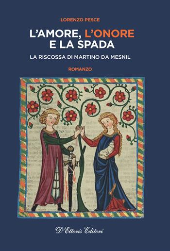 L'amore, l'onore e la spada. La riscossa di Martino da Mesnil - Lorenzo Pesce - Libro D'Ettoris 2024, Costume e società | libraccio.click