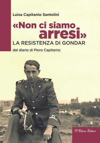 «Non ci siamo arresi». La resistenza di Gondar dal diario di Piero Capitanio - Luisa Capitanio Santolini - Libro D'Ettoris 2024, Fuori collana | libraccio.click