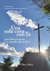 Una sola cosa con te. Suor Maria Concetta. Un sguardo oltre la SLA