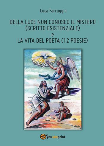 Della luce non conosco il mistero-La vita del poeta - Luca Farruggio - Libro Youcanprint 2016, Poesia | libraccio.click
