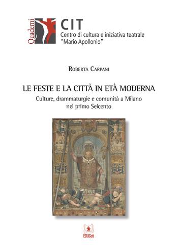 Le feste e la città in età moderna. Culture, drammaturgie e comunità a Milano nel primo Seicento - Roberta Carpani - Libro EDUCatt Università Cattolica 2020 | libraccio.click