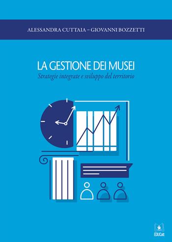 La gestione dei musei. Strategie integrate e sviluppo del territorio - Alessandra Cuttaia, Giovanni Bozzetti - Libro EDUCatt Università Cattolica 2020 | libraccio.click