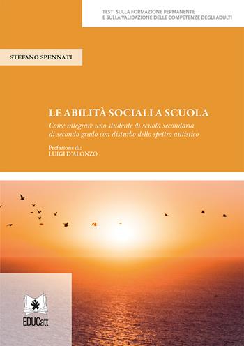 Le abilità sociali a scuola. Come integrare uno studente di scuola secondaria di secondo grado con disturbo dello spettro autistico - Stefano Spennati - Libro EDUCatt Università Cattolica 2022 | libraccio.click