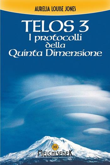 Telos. Vol. 3: I protocolli della quinta dimensione - Aurelia Louise Jones - Libro Melchisedek 2016 | libraccio.click