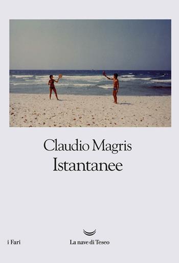 Istantanee - Claudio Magris - Libro La nave di Teseo 2016, I fari | libraccio.click