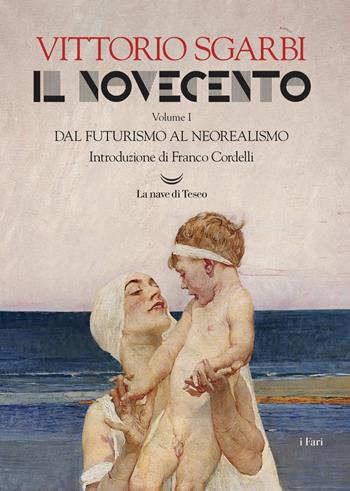 Il Novecento. Vol. 1: Dal futurismo al neorealismo - Vittorio Sgarbi - Libro La nave di Teseo 2018, I fari | libraccio.click
