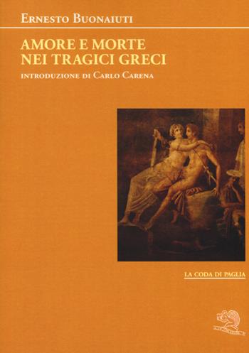 Amore e morte nei tragici greci - Ernesto Buonaiuti - Libro La Vita Felice 2019, La coda di paglia | libraccio.click
