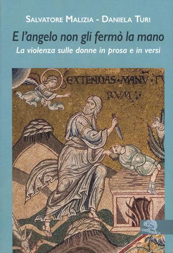 E l’angelo non gli fermò la mano. La violenza sulle donne in prosa e in versi - Salvatore Malizia, Daniela Turi - Libro La Vita Felice 2019, Contemporanea | libraccio.click
