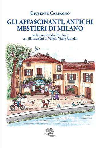 Gli affascinanti, antichi mestieri di Milano - Giuseppe Carfagno - Libro La Vita Felice 2021, Libri del melograno | libraccio.click