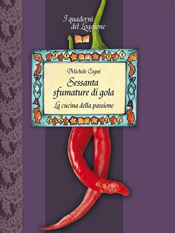 Sessanta sfumature di gola. La cucina della passione - Michele Cogni - Libro Edizioni del Loggione 2016 | libraccio.click