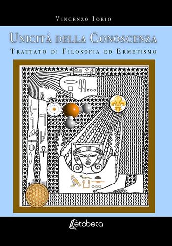 Unicità della conoscenza. Trattato di filosofia ed ermetismo. Nuova ediz. - Vincenzo Iorio - Libro EBS Print 2019 | libraccio.click