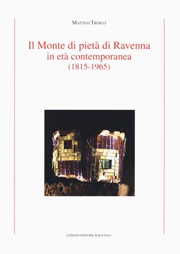 Il Monte di Pietà di Ravenna in età contemporanea (1815-1965) - Matteo Troilo - Libro Longo Angelo 2019, Storia | libraccio.click