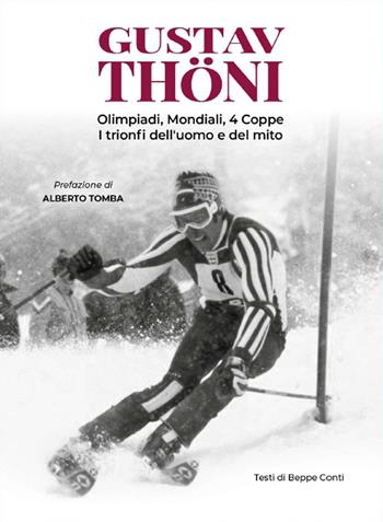 Gustav Thöni. Olimpiadi, Mondiali, 4 coppe. I trionfi dell'uomo e del mito - Beppe Conti - Libro Azzurra Publishing 2022 | libraccio.click