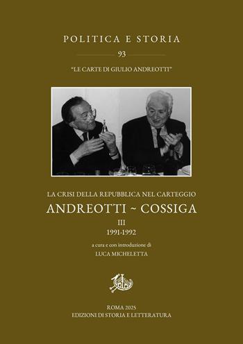 La crisi della Repubblica nel carteggio Andreotti-Cossiga. Vol. 3: 1991-1992. In appendice le lettere 1992-2010 - Giulio Andreotti, Francesco Cossiga - Libro Edizioni di Storia e Letteratura 2025, Politica e storia | libraccio.click
