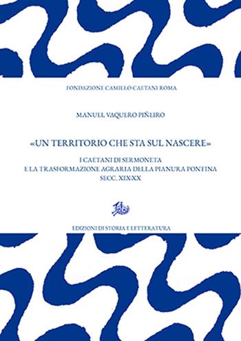 Territorio che sta sul nascere - Manuel Vaquero Piñeiro - Libro Edizioni di Storia e Letteratura 2024, Archivio Caetani | libraccio.click