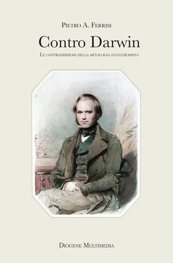 Contro Darwin. Le contraddizioni della mitologia evoluzionista - Pietro Ferrisi - Libro Diogene Multimedia 2026, Saggi | libraccio.click