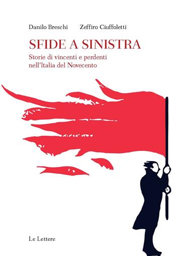 Sfide a sinistra. Storie di vincenti e perdenti nell'Italia del Novecento - Danilo Breschi, Zeffiro Ciuffoletti - Libro Le Lettere 2023, Saggi | libraccio.click