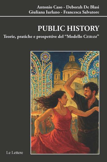 Public history. Teorie pratiche e prospettive del modello «CESRAM» - Antonio Caso, Deborah De Blasi, Giuliana Iurlano - Libro Le Lettere 2026, Biblioteca di Nuova Storia Contemporanea | libraccio.click