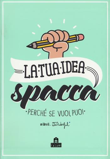 La tua idea spacca. Perché se vuoi, puoi. Con Poster - Mr. Wonderful - Libro Magazzini Salani 2018 | libraccio.click