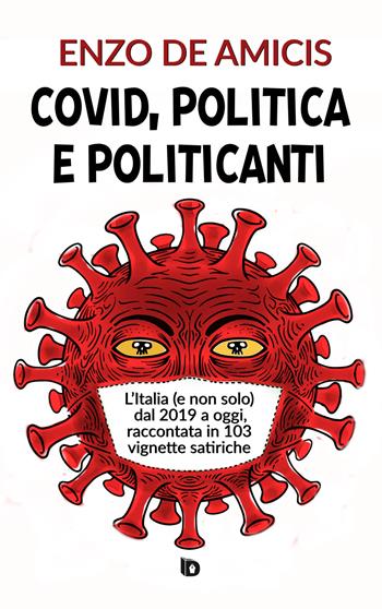 Covid, politica e politicanti. L'Italia (e non solo) dal 2019 a oggi, raccontata in 103 vignette satiriche - Enzo De Amicis - Libro Edizioni DrawUp 2023, Orme. Saggistica e manuali | libraccio.click