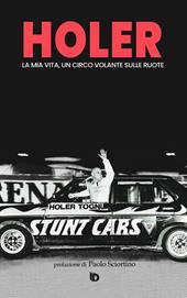 Holer. La mia vita, un circo volante sulle ruote. Ediz. speciale